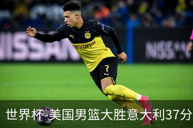 世界杯-美国男篮大胜意大利37分 成功晋级四强